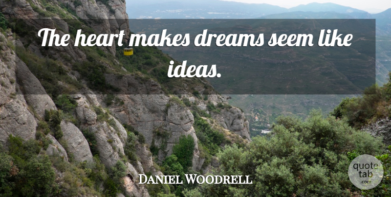 Daniel Woodrell Quote About Dream, Heart, Ideas: The Heart Makes Dreams Seem...