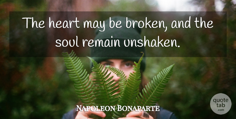 Napoleon Bonaparte Quote About Inspiring, Heart, Broken: The Heart May Be Broken...