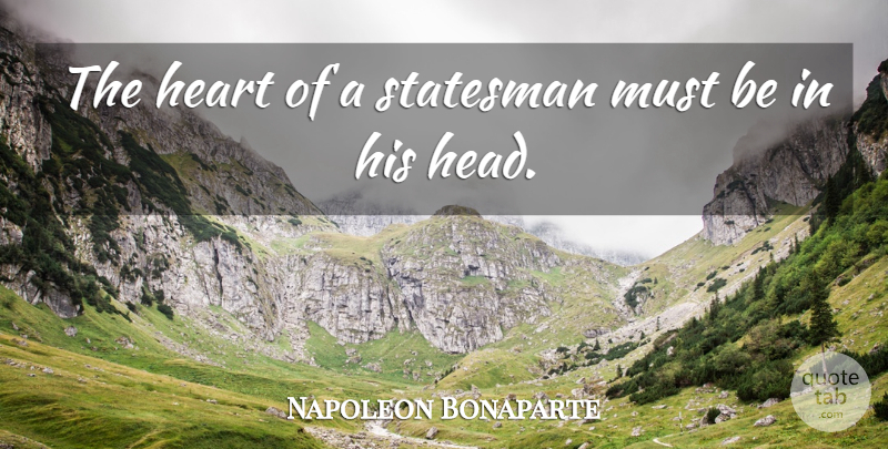 Napoleon Bonaparte Quote About Heart, Statesman: The Heart Of A Statesman...