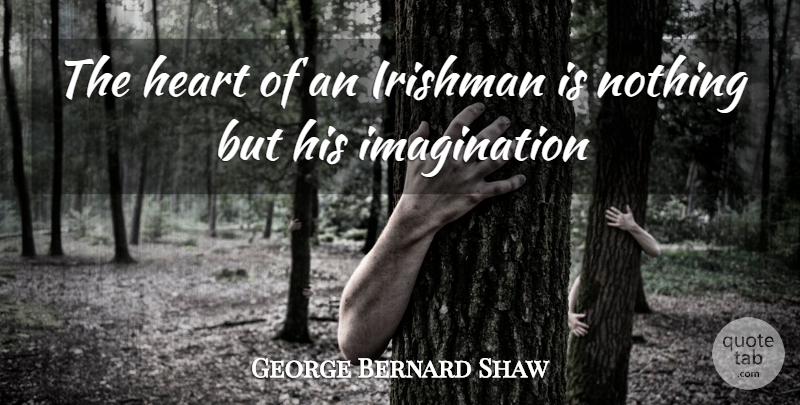 George Bernard Shaw Quote About Heart, Imagination, Empathy: The Heart Of An Irishman...