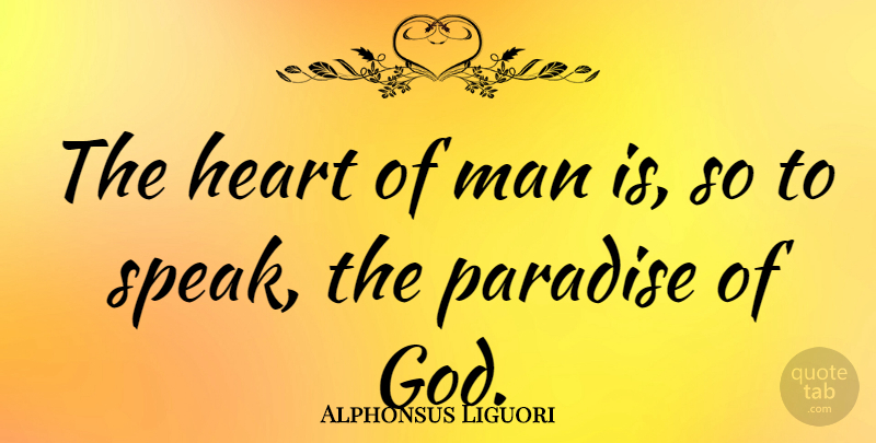 Alphonsus Liguori Quote About Heart, Men, Paradise: The Heart Of Man Is...