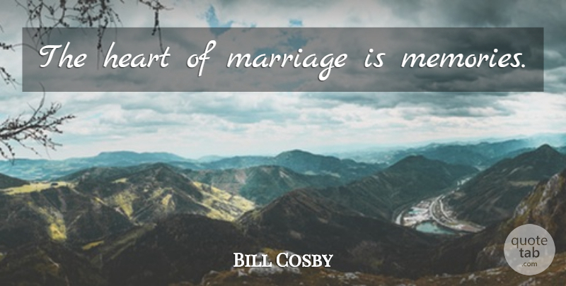 Bill Cosby Quote About Anniversary, Memories, Heart: The Heart Of Marriage Is...