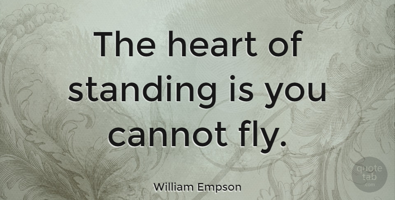 William Empson Quote About Cannot, English Poet, Heart, Standing: The Heart Of Standing Is...
