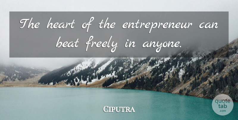 Ciputra Quote About Freely: The Heart Of The Entrepreneur...