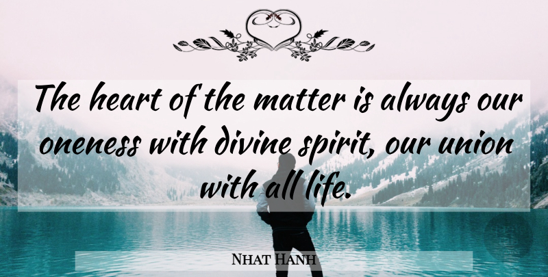 Nhat Hanh Quote About Heart, Oneness, Unions: The Heart Of The Matter...