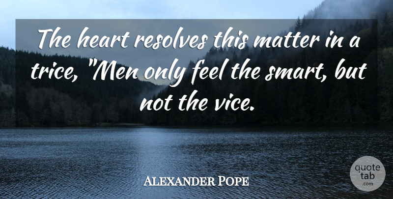 Alexander Pope Quote About Smart, Heart, Men: The Heart Resolves This Matter...