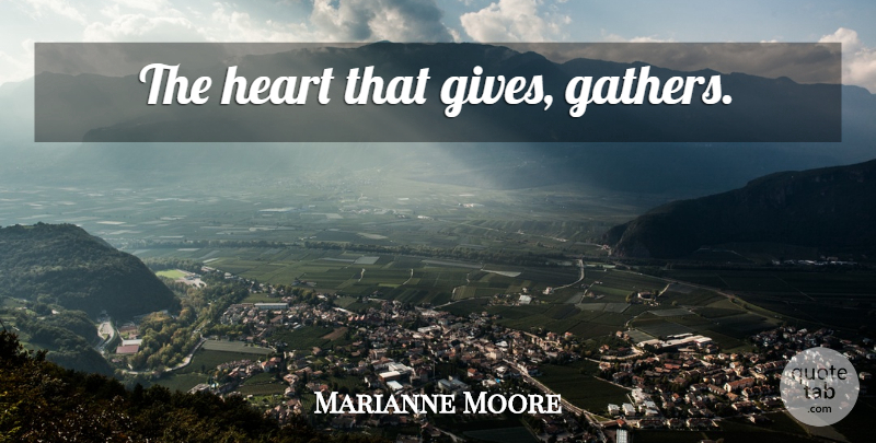 Marianne Moore Quote About Life, Heart, Giving: The Heart That Gives Gathers...