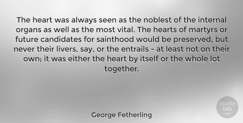 George Fetherling Quote About Candidates, Either, Future, Hearts, Internal: The Heart Was Always Seen...