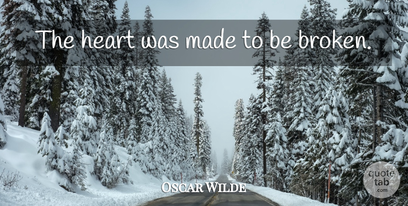 Oscar Wilde Quote About Moving On, Break Up, Broken Heart: The Heart Was Made To...