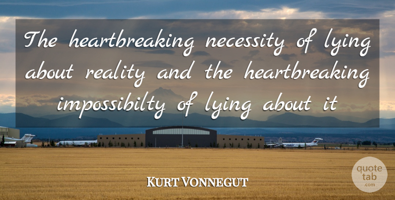 Kurt Vonnegut Quote About Lying, Reality, Heartbreaking: The Heartbreaking Necessity Of Lying...