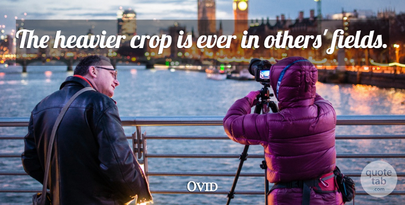 Ovid Quote About Envy, Fields, Crops: The Heavier Crop Is Ever...