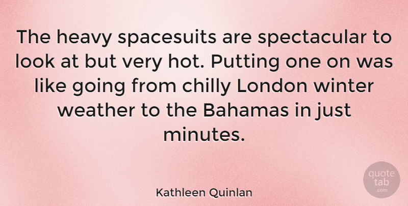 Kathleen Quinlan Quote About Winter, Weather, Looks: The Heavy Spacesuits Are Spectacular...