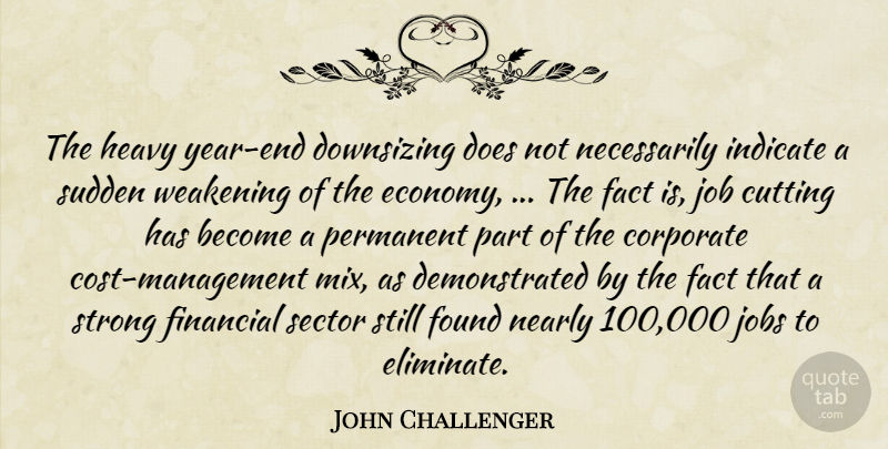 John Challenger Quote About Corporate, Cutting, Fact, Financial, Found: The Heavy Year End Downsizing...