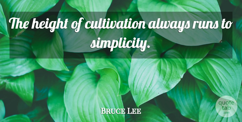 Bruce Lee Quote About Running, Simplicity, Design: The Height Of Cultivation Always...