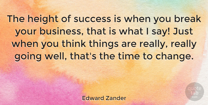 Edward Zander Quote About Thinking, Height, Break: The Height Of Success Is...