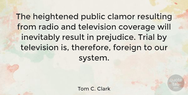 Tom C. Clark Quote About Trials, Television, Radio: The Heightened Public Clamor Resulting...