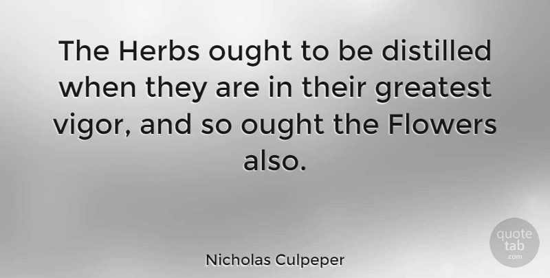 Nicholas Culpeper Quote About Flower, Herbs, Vigor: The Herbs Ought To Be...