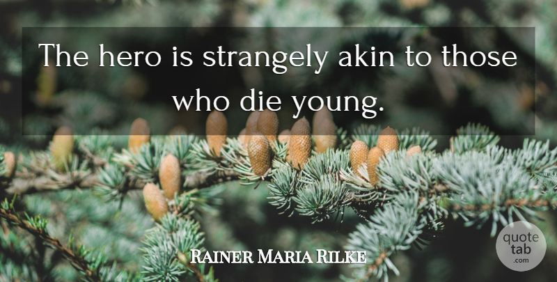 Rainer Maria Rilke Quote About Hero, Young, Die Young: The Hero Is Strangely Akin...