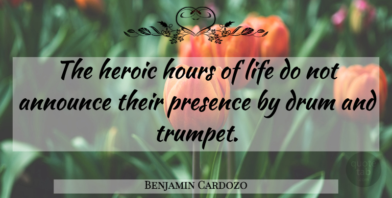 Benjamin Cardozo Quote About Heroic, Hours, Trumpets: The Heroic Hours Of Life...