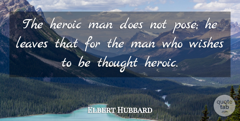 Elbert Hubbard Quote About Men, Wish, Doe: The Heroic Man Does Not...