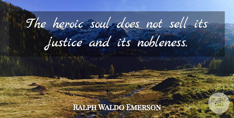 Ralph Waldo Emerson Quote About Hero, Justice, Soul: The Heroic Soul Does Not...