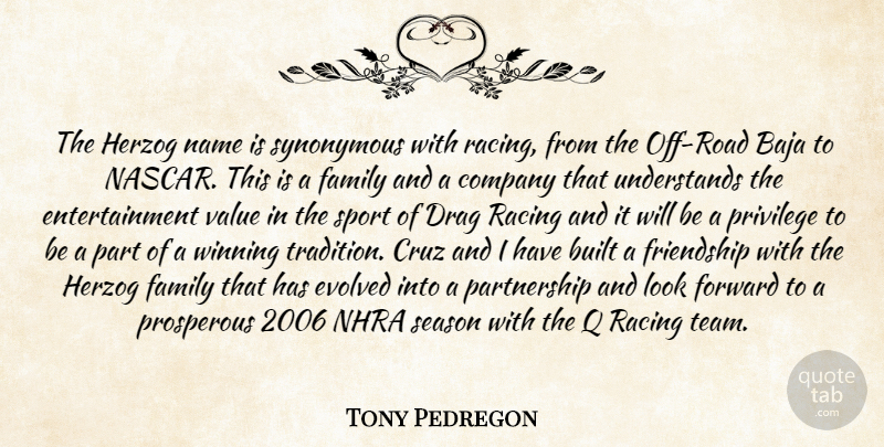 Tony Pedregon Quote About Built, Company, Cruz, Drag, Entertainment: The Herzog Name Is Synonymous...