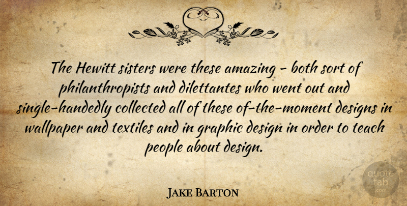 Jake Barton Quote About Amazing, Both, Collected, Design, Designs: The Hewitt Sisters Were These...