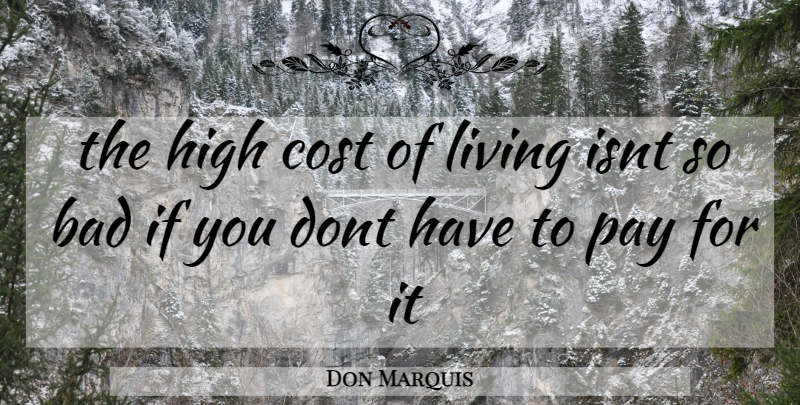 Don Marquis Quote About Cost Of Living, Pay, Economics: The High Cost Of Living...