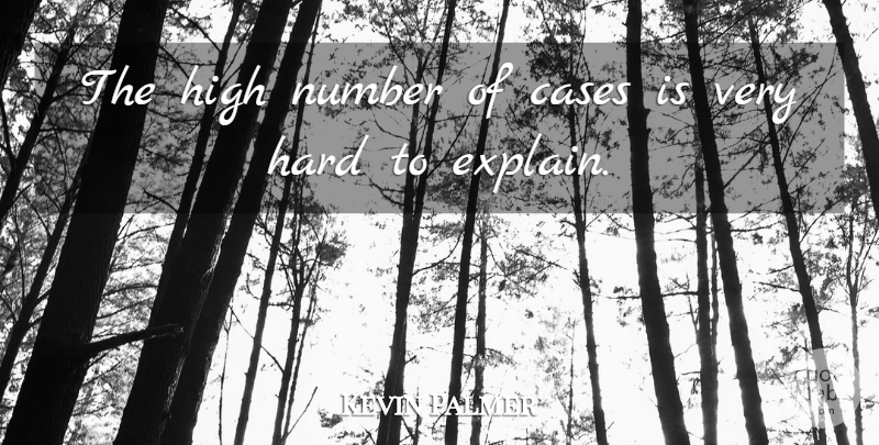 Kevin Palmer Quote About Cases, Hard, High, Number: The High Number Of Cases...