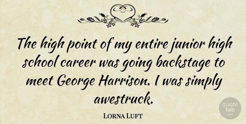 Lorna Luft Quote About School, Careers, Juniors: The High Point Of My...