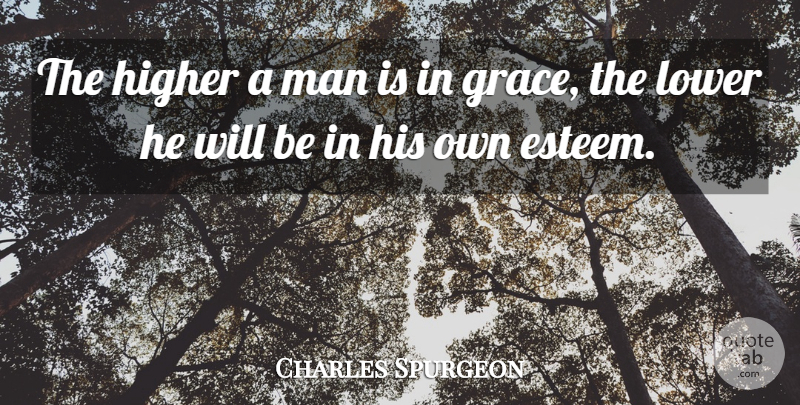 Charles Spurgeon Quote About Humble, Men, Grace: The Higher A Man Is...