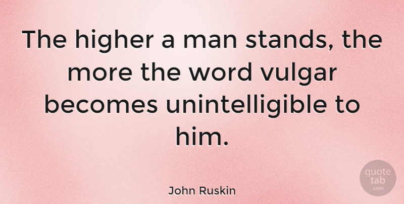 John Ruskin Quote About Men, Literature, Vulgar: The Higher A Man Stands...