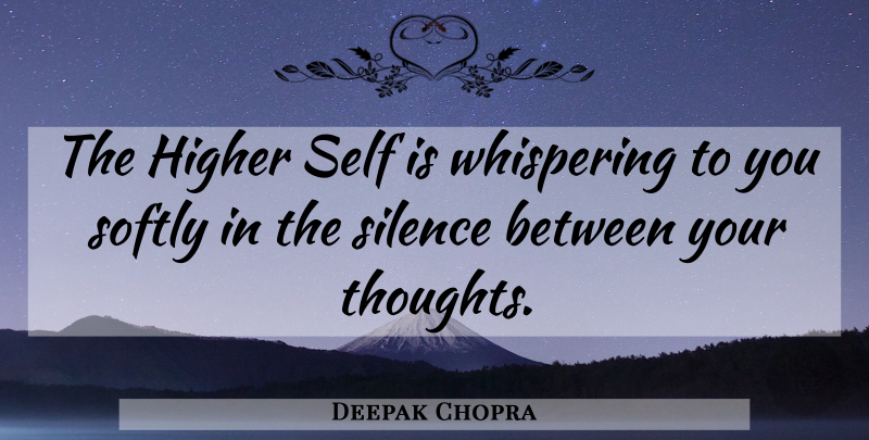 Deepak Chopra Quote About Spiritual, Self, Silence: The Higher Self Is Whispering...