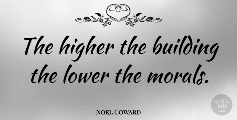 Noel Coward Quote About Literature, Moral, Architecture: The Higher The Building The...