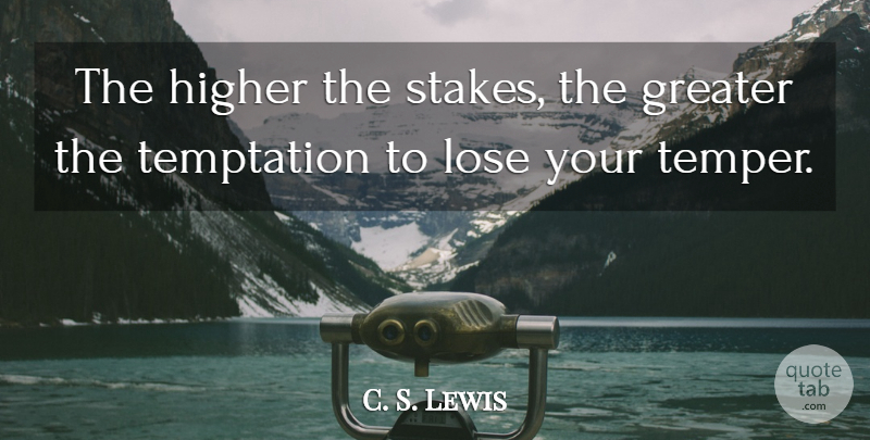 C. S. Lewis Quote About Inspirational, Temptation, Stakes: The Higher The Stakes The...