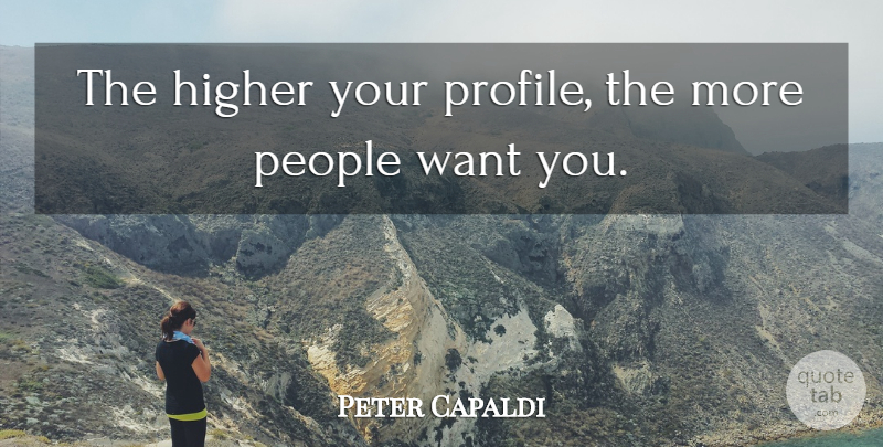 Peter Capaldi Quote About People: The Higher Your Profile The...