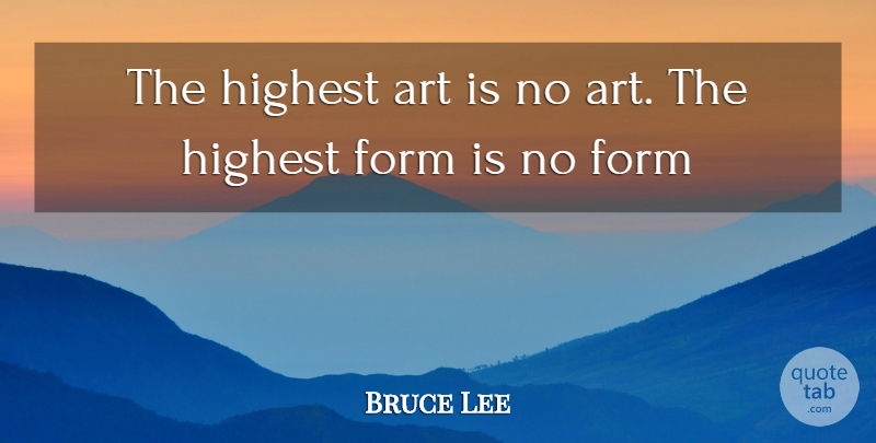 Bruce Lee Quote About Art, Form, Art Is: The Highest Art Is No...