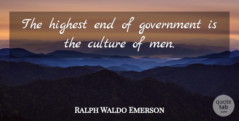 Ralph Waldo Emerson Quote About Men, Culture, Ends: The Highest End Of Government...