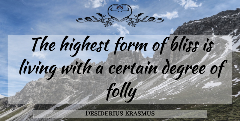 Desiderius Erasmus Quote About Degrees, Bliss, Form: The Highest Form Of Bliss...