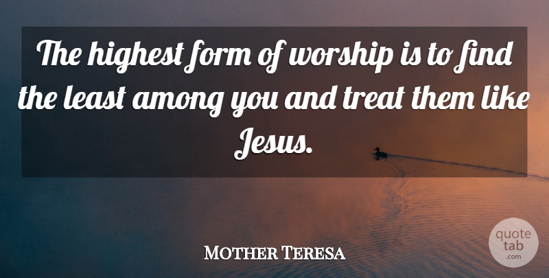 Mother Teresa Quote About Jesus, Worship, Treats: The Highest Form Of Worship...