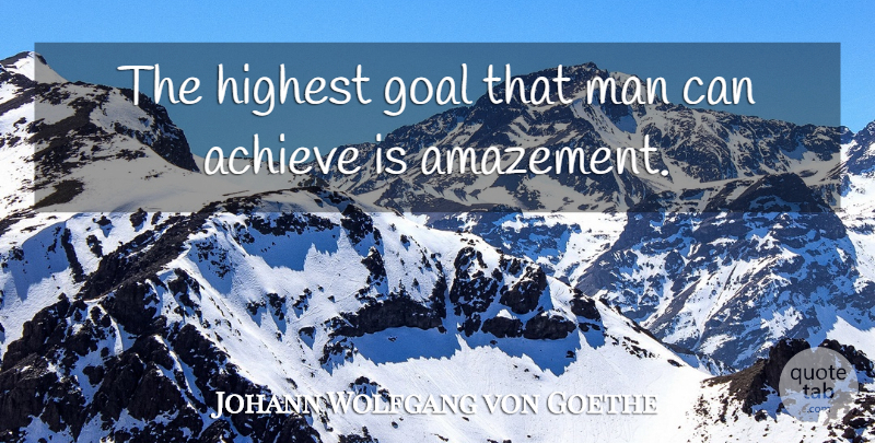 Johann Wolfgang von Goethe Quote About Men, Goal, Achieve: The Highest Goal That Man...
