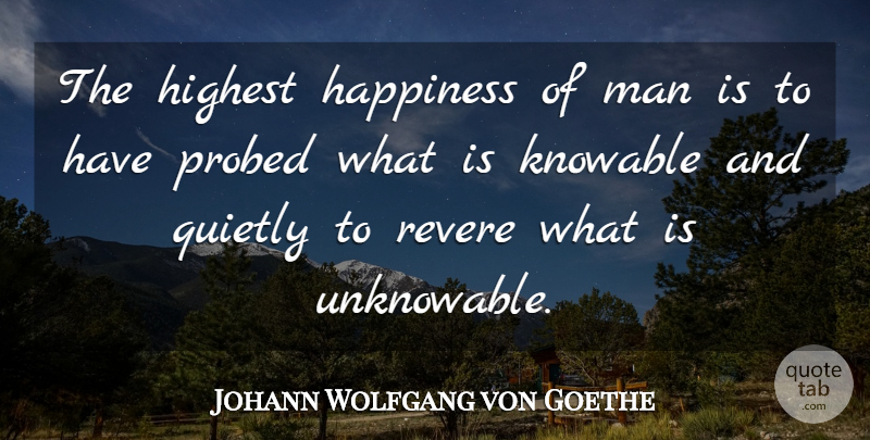 Johann Wolfgang von Goethe Quote About Happiness, Highest, Knowable, Man, Quietly: The Highest Happiness Of Man...