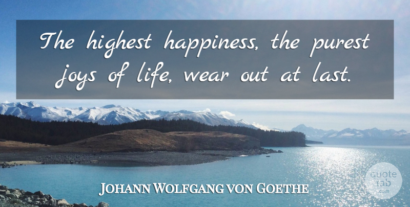 Johann Wolfgang von Goethe Quote About Happiness, Joy, Lasts: The Highest Happiness The Purest...