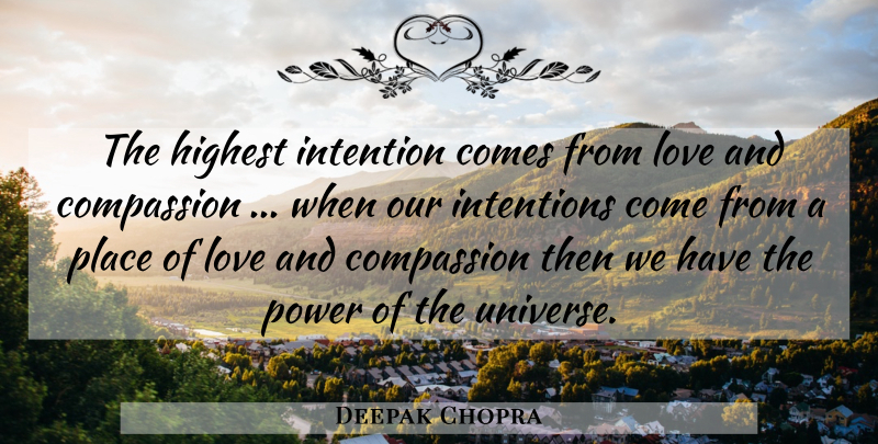 Deepak Chopra Quote About Inspiring, Compassion, Intention: The Highest Intention Comes From...
