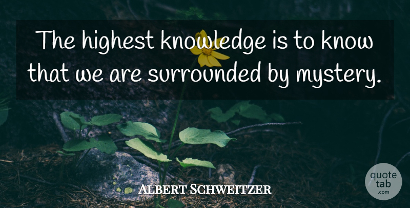 Albert Schweitzer Quote About Mystery, Spiritual Life, Highest: The Highest Knowledge Is To...