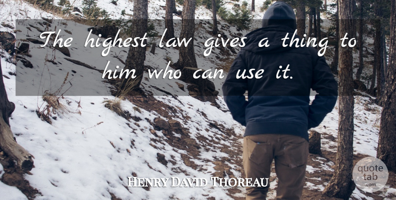 Henry David Thoreau Quote About Law, Giving, Use: The Highest Law Gives A...