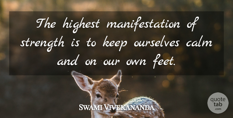 Swami Vivekananda Quote About Feet, Calm, Manifestation: The Highest Manifestation Of Strength...