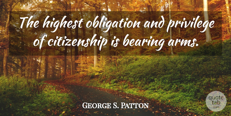 George S. Patton Quote About Military, Army, Soldier: The Highest Obligation And Privilege...