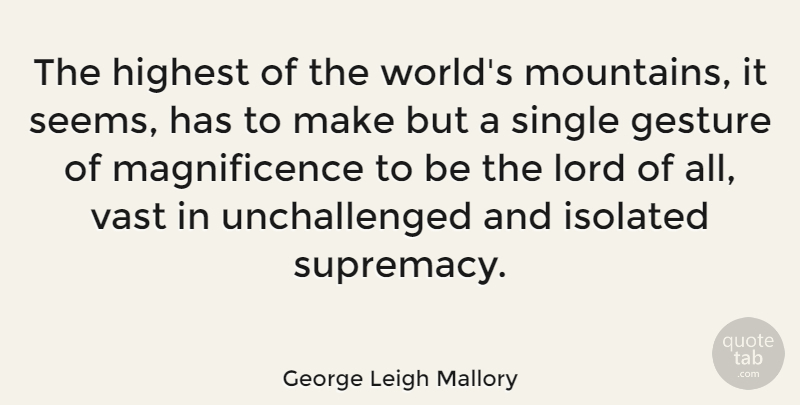 George Leigh Mallory Quote About Mountain, World, Gestures: The Highest Of The Worlds...