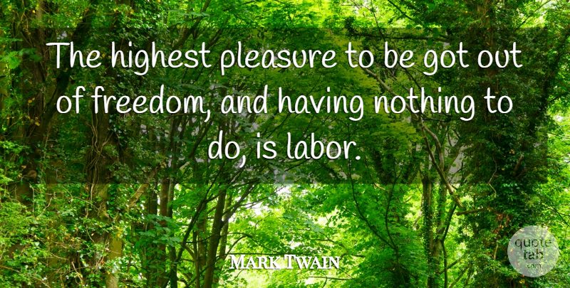 Mark Twain Quote About Freedom, Labor Day, Pleasure: The Highest Pleasure To Be...